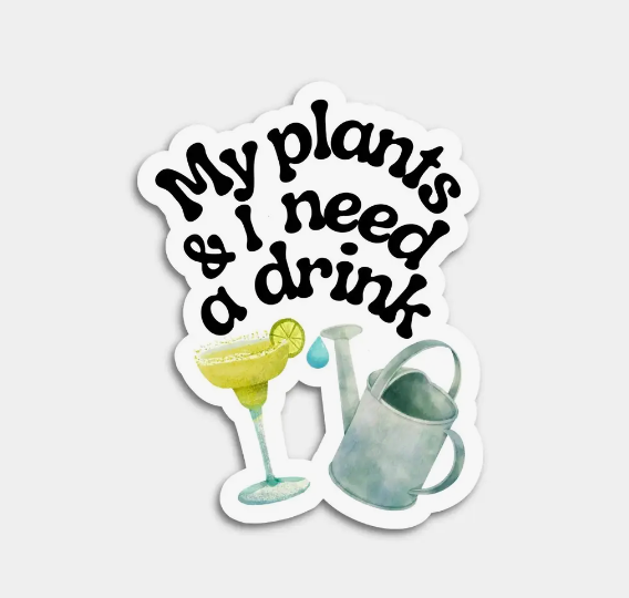 My Plants & I need a Drink Sticker